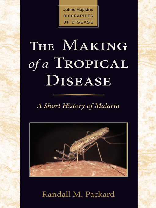 Title details for The Making of a Tropical Disease by Randall M. Packard - Available